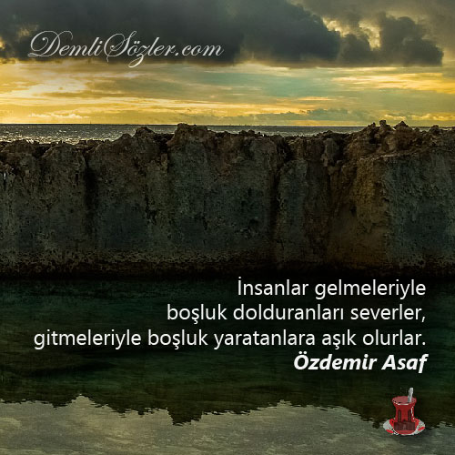 İnsanlar gelmeleriyle boşluk dolduranları severler, gitmeleriyle boşluk yaratanlara aşık olurlar.