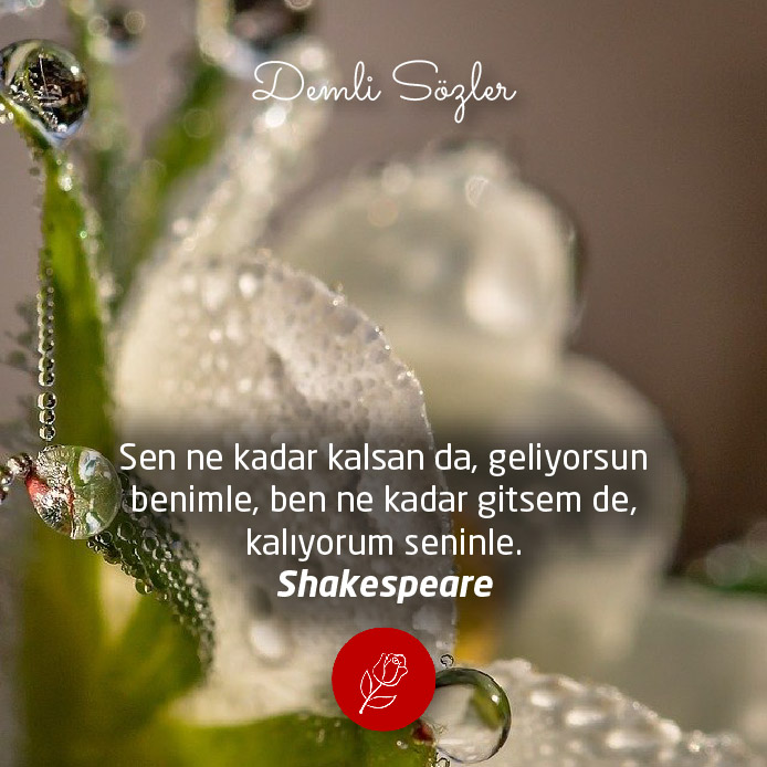 Sen ne kadar kalsan da, geliyorsun benimle, ben ne kadar gitsem de, kalıyorum seninle.