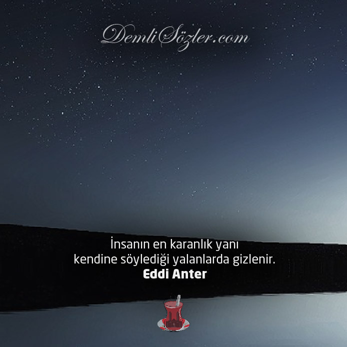 İnsanın en karanlık yanı kendine söylediği yalanlarda gizlenir.