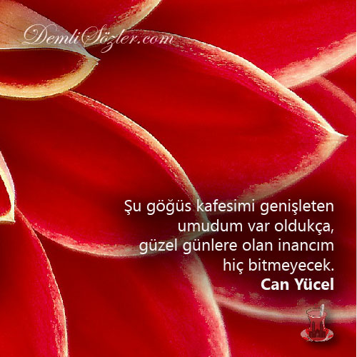 Şu göğüs kafesimi genişleten umudum var oldukça, güzel günlere olan inancım hiç bitmeyecek.
