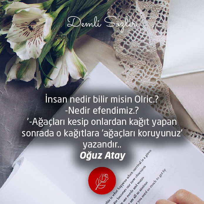 İnsan nedir bilir misin Olric.? -Nedir efendimiz.? '-Ağaçları kesip onlardan kağıt yapan sonrada o kağıtlara 'ağaçları koruyunuz' yazandır..