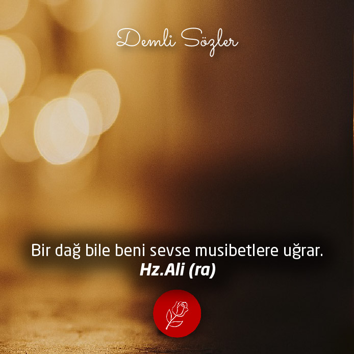 Bir dağ bile beni sevse musibetlere uğrar.