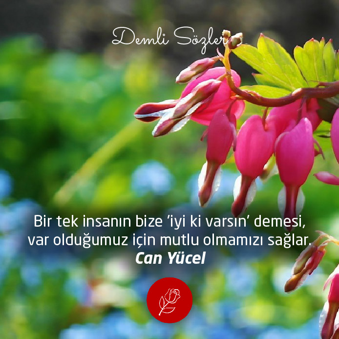Bir tek insanın bize 'iyi ki varsın' demesi, var olduğumuz için mutlu olmamızı sağlar.