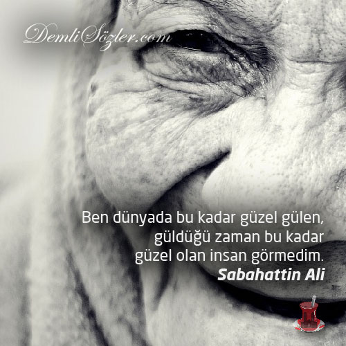 Ben dünyada bu kadar güzel gülen, güldüğü zaman bu kadar güzel olan insan görmedim.