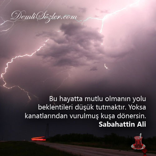 Bu hayatta mutlu olmanın yolu beklentileri düşük tutmaktır. Yoksa kanatlarından vurulmuş kuşa dönersin.