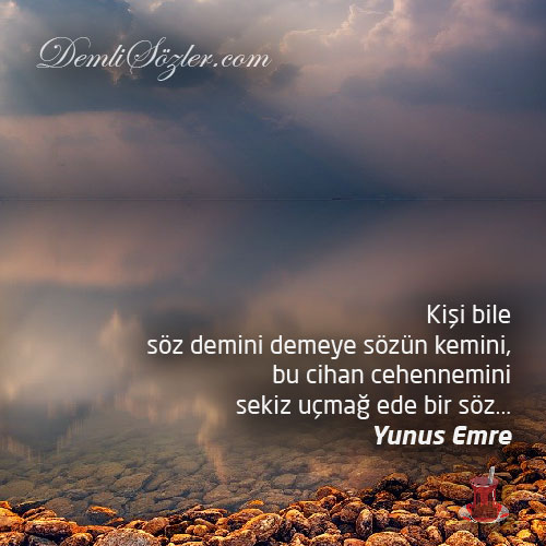 Kişi bile söz demini demeye sözün kemini bu cihan cehennemini sekiz uçmağ ede bir söz...